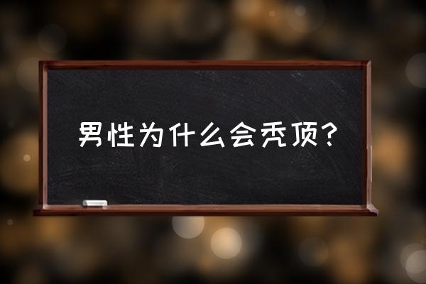 男人秃顶是什么原因 男性为什么会秃顶？