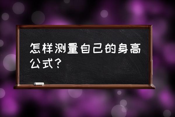 身高预测公式 怎样测量自己的身高公式？