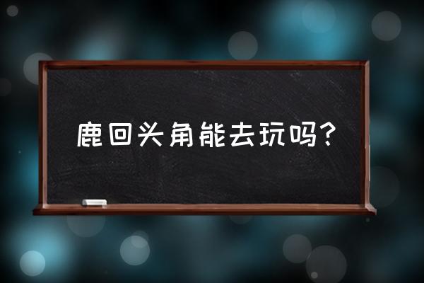 三亚鹿回头值得去吗 鹿回头角能去玩吗？