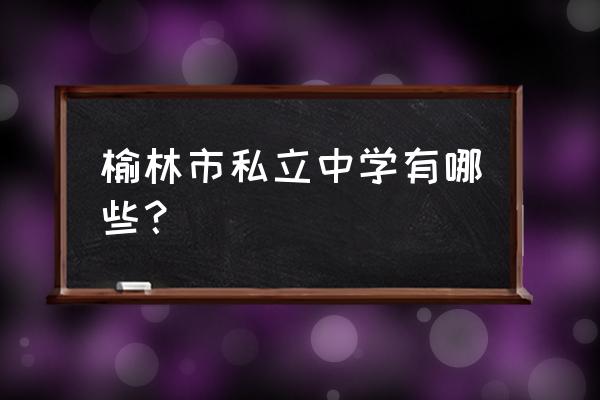 榆林华栋中学现任教师 榆林市私立中学有哪些？