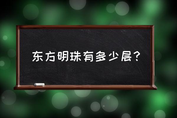 东方明珠100多少层 东方明珠有多少层？