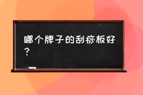 刮痧板什么牌子的好 哪个牌子的刮痧板好？