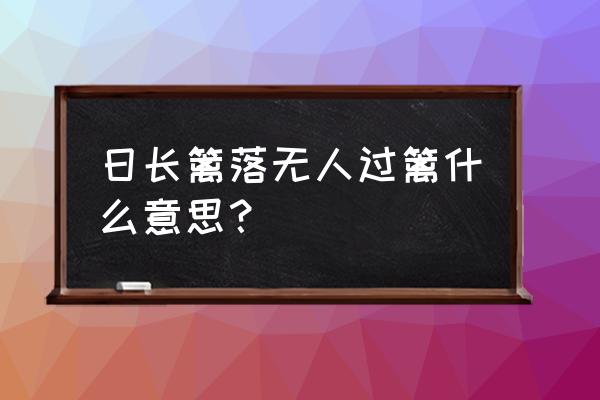 日长篱落无人过得下 日长篱落无人过篱什么意思？