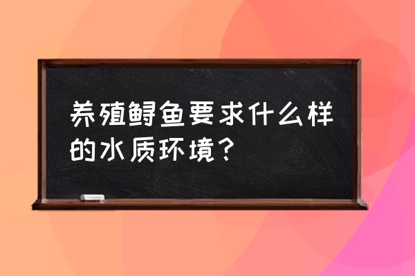 养鲟鱼的水质条件 养殖鲟鱼要求什么样的水质环境？