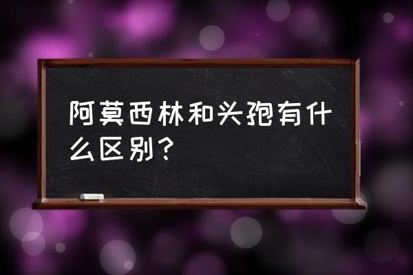 头孢分散片有几种 阿莫西林和头孢有什么区别？