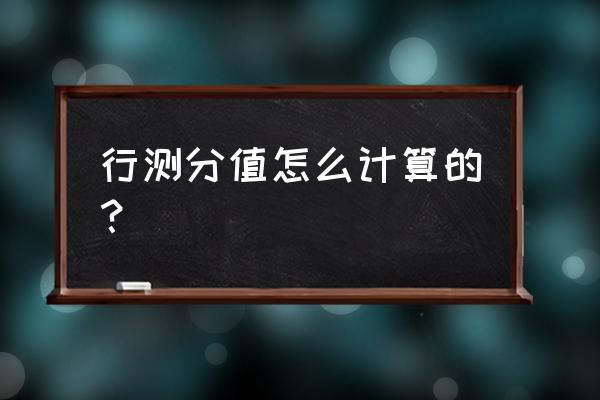 行测各部分分值 行测分值怎么计算的？