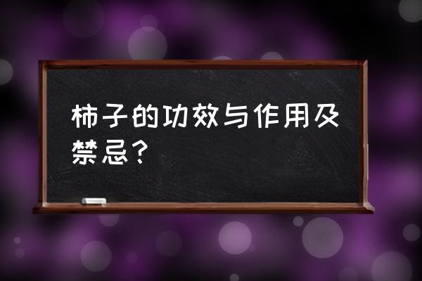 吃柿子的好处和禁忌 柿子的功效与作用及禁忌？