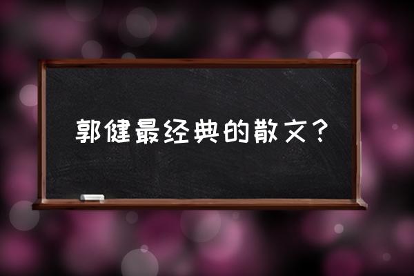 2020散文 郭健最经典的散文？