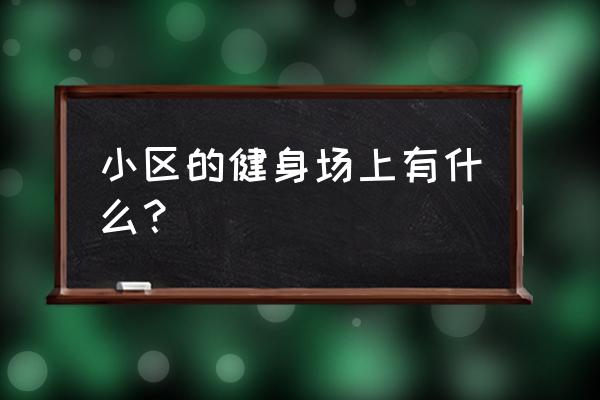 小区常见健身器材名称 小区的健身场上有什么？