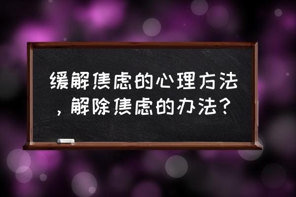 怎么消除自己的焦虑 缓解焦虑的心理方法，解除焦虑的办法？