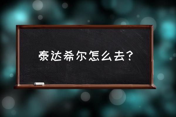 泰达希尔怎么进去 泰达希尔怎么去？