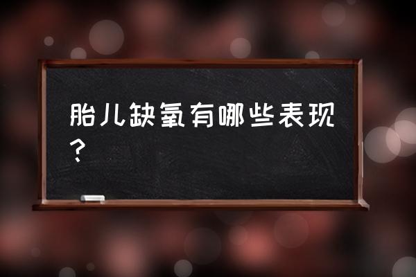 表示胎儿缺氧的是 胎儿缺氧有哪些表现？