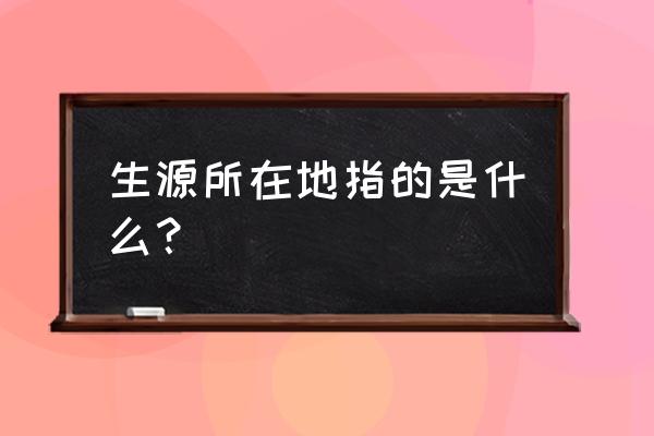 生源地是什么地方 生源所在地指的是什么？