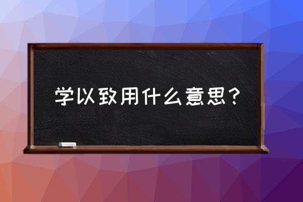 学以致用的意思解释 学以致用什么意思？