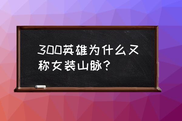 女装山脉系列的顺序 300英雄为什么又称女装山脉？