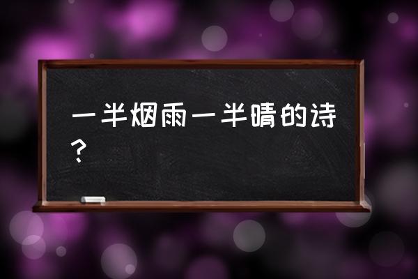 初晴游沧浪亭寓情于景 一半烟雨一半晴的诗？