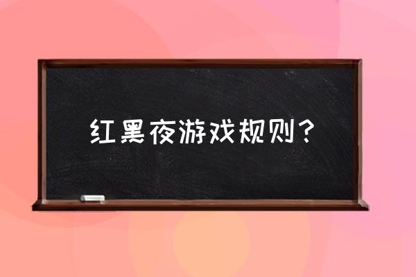 红黑游戏的游戏规则是什么 红黑夜游戏规则？