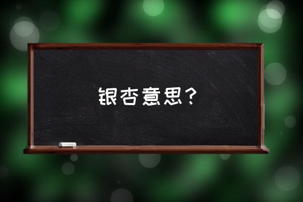 银杏的意思代表什么 银杏意思？