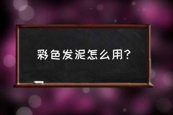 彩色发泥怎么用 彩色发泥怎么用？