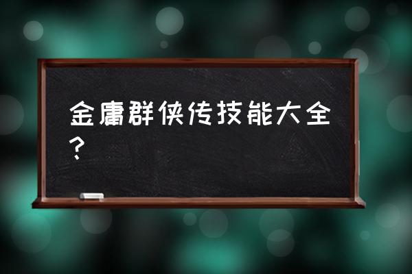 金庸群侠传4大神通 金庸群侠传技能大全？