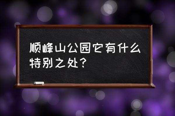 顺峰山公园的美景介绍 顺峰山公园它有什么特别之处？