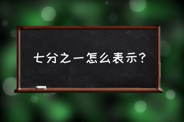 七分之一表示 七分之一怎么表示？