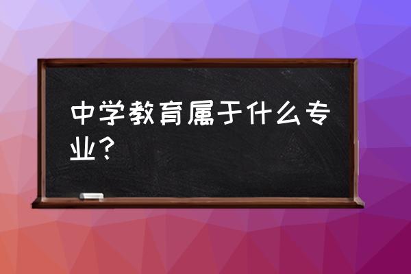 中学教育的专业 中学教育属于什么专业？