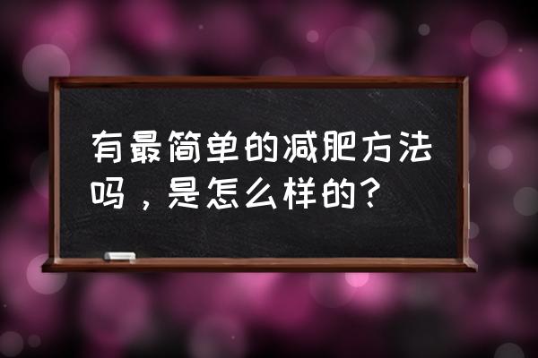 减肥好方法有哪些简单 有最简单的减肥方法吗，是怎么样的？