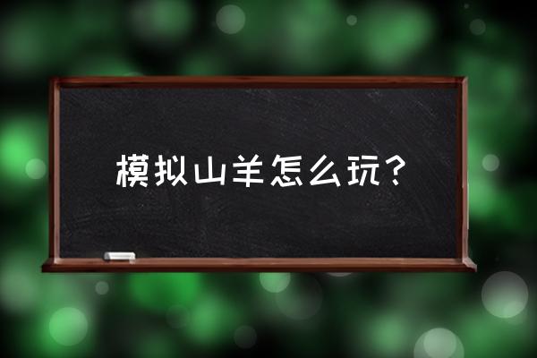 模拟山羊四个版本 模拟山羊怎么玩？