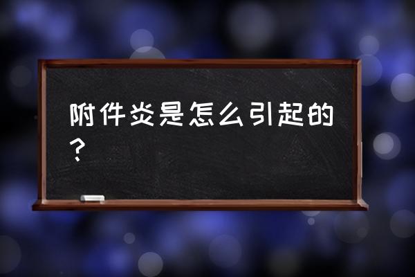 什么是附件炎 怎么引起的 附件炎是怎么引起的？