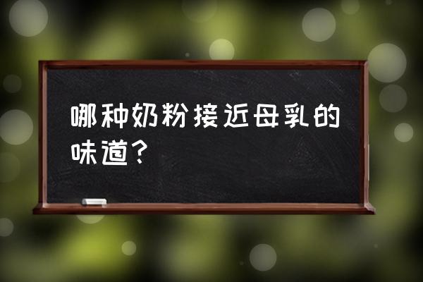 哪个牌子奶粉接近母乳 哪种奶粉接近母乳的味道？