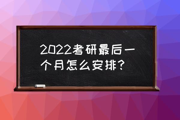 最后一个月考研英语怎么学 2022考研最后一个月怎么安排？