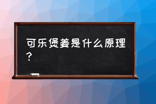 可乐煮姜有什么作用 可乐煲姜是什么原理？