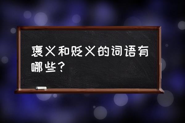 褒义词和贬义词的词组 褒义和贬义的词语有哪些？