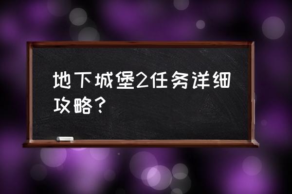 地下城堡2最全攻略 地下城堡2任务详细攻略？