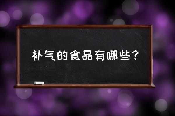 提气补气的食物有哪些 补气的食品有哪些？