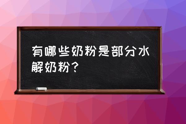 部分水解奶粉有哪些 有哪些奶粉是部分水解奶粉？