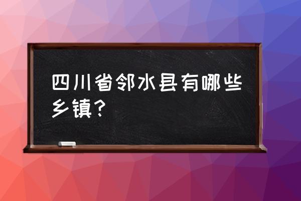 四川邻水有哪些镇 四川省邻水县有哪些乡镇？