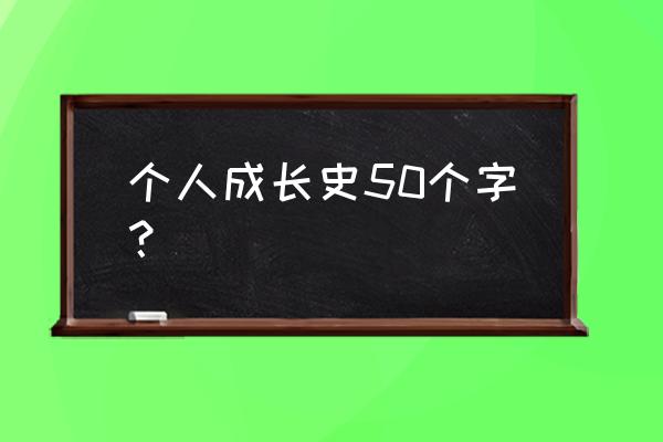 我的成长之路怎么写 个人成长史50个字？