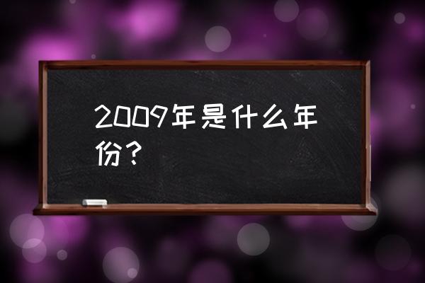 2009年是哪一年 2009年是什么年份？