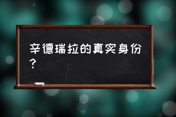 辛格瑞拉啥意思 辛德瑞拉的真实身份？