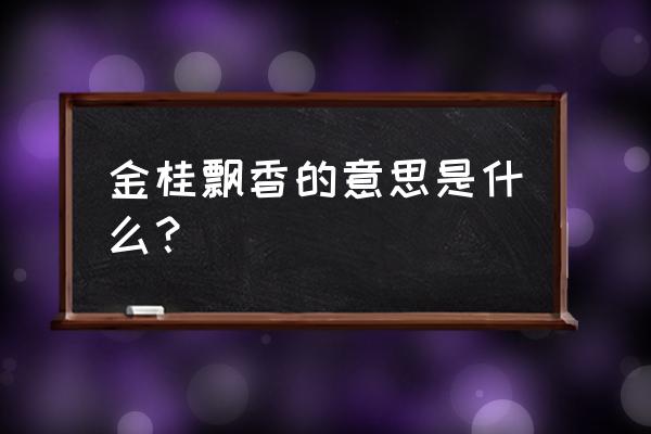 金桂飘香的意思到底是什么 金桂飘香的意思是什么？