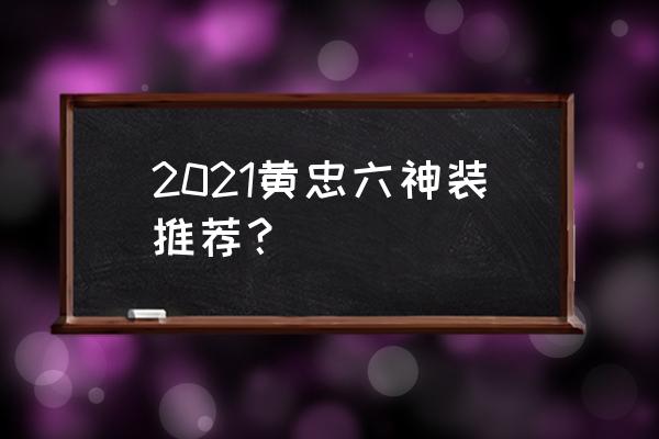 2021黄忠六神装 2021黄忠六神装推荐？