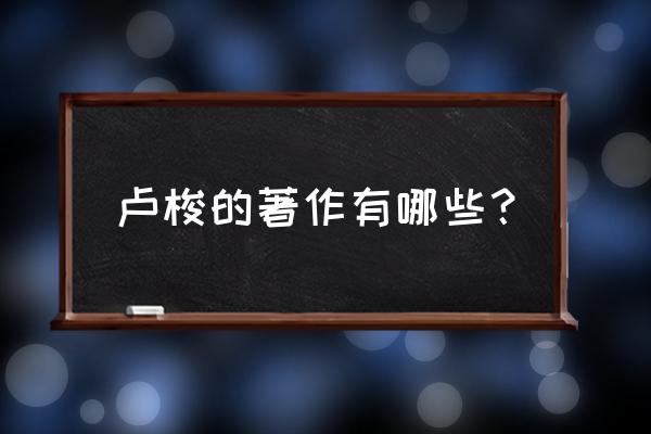 卢梭主要作品有哪些 卢梭的著作有哪些？