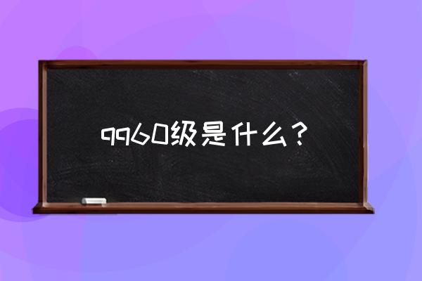 qq60级是什么 qq60级是什么？