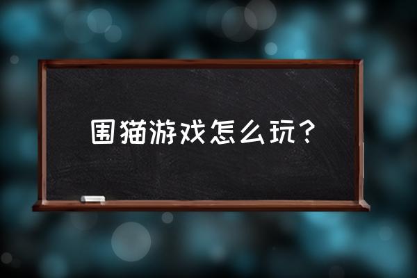 围住小猫攻略 围猫游戏怎么玩？