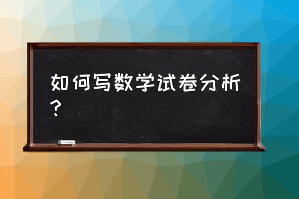 高三数学试卷分析 如何写数学试卷分析？