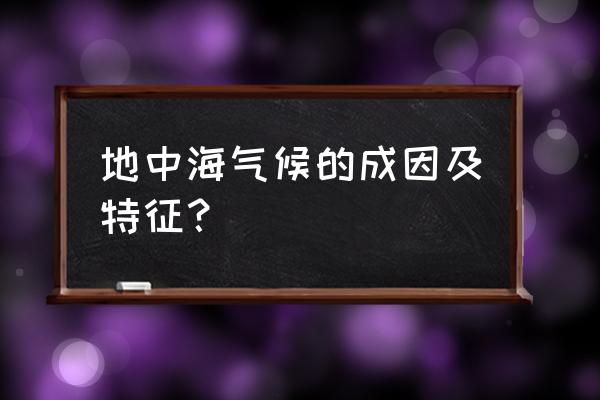 地中海气候特点及成因 地中海气候的成因及特征？