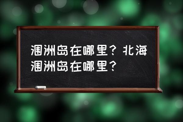 北海涠洲岛在哪里 涠洲岛在哪里？北海涠洲岛在哪里？