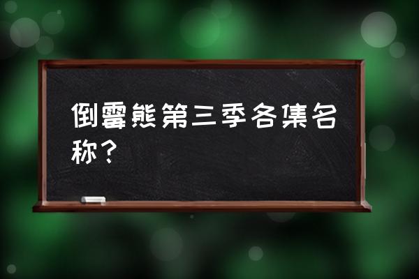 我要看倒霉熊第三季 倒霉熊第三季各集名称？